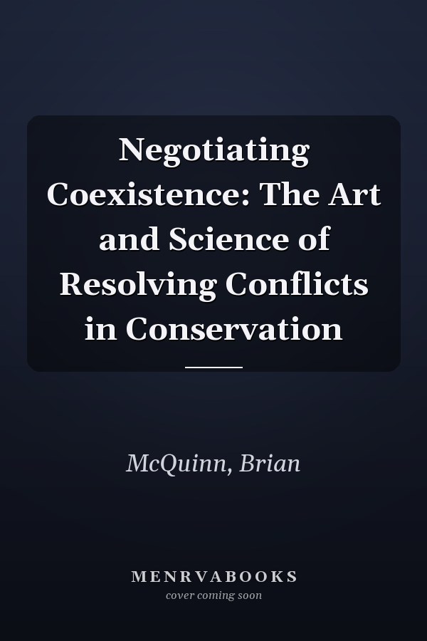 Negotiating Coexistence: The Art and Science of Resolving Conflicts in Conservation