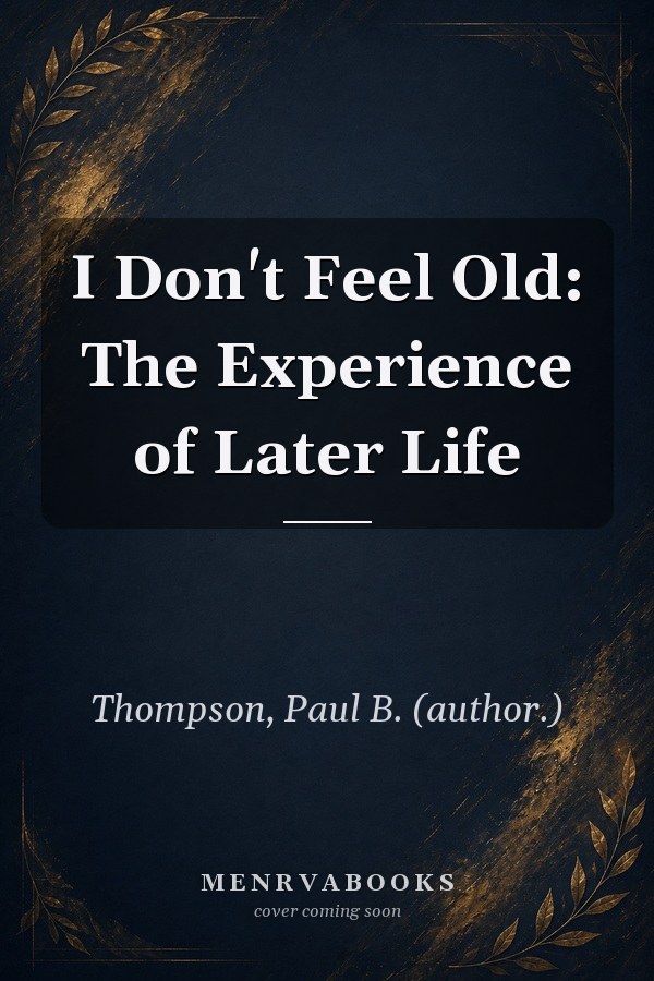 I Don't Feel Old: The Experience of Later Life