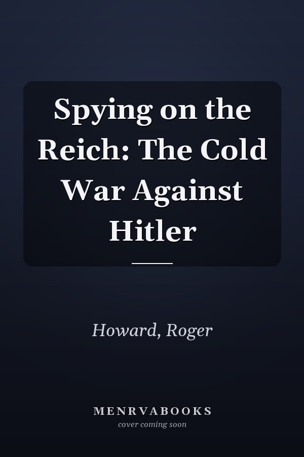 Spying on the Reich: The Cold War Against Hitler