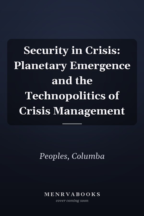 Security in Crisis: Planetary Emergence and the Technopolitics of Crisis Management