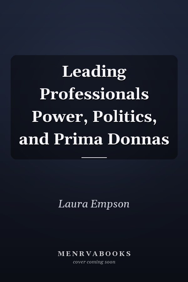 Leading Professionals Power, Politics, and Prima Donnas