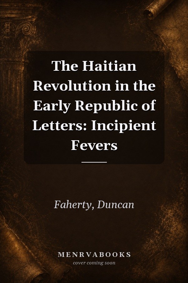 The Haitian Revolution in the Early Republic of Letters: Incipient Fevers