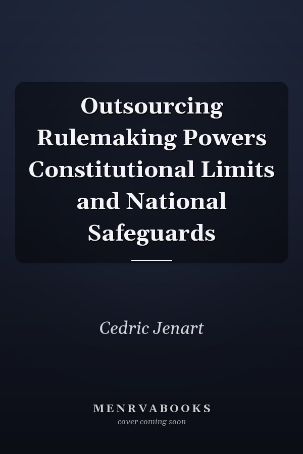 Outsourcing Rulemaking Powers Constitutional Limits and National Safeguards