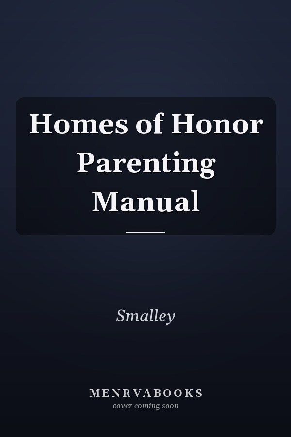 Homes of Honor Parenting Manual