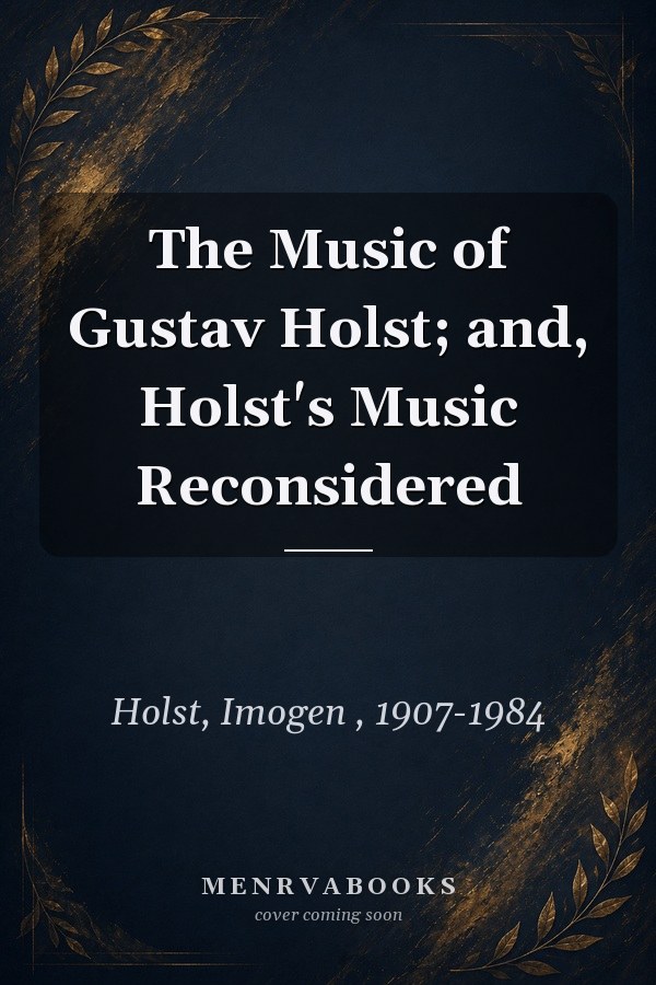 The Music of Gustav Holst; and, Holst's Music Reconsidered