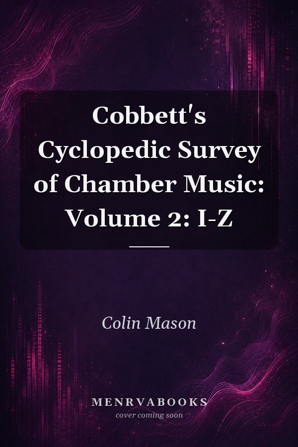 Cobbett's Cyclopedic Survey of Chamber Music: Volume 2: I-Z