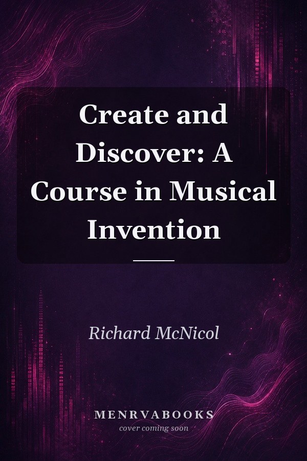 Create and Discover: A Course in Musical Invention