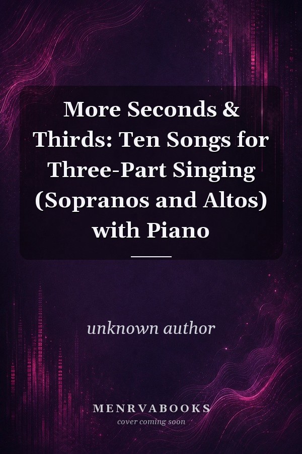 More Seconds & Thirds: Ten Songs for Three-Part Singing (Sopranos and Altos) with Piano