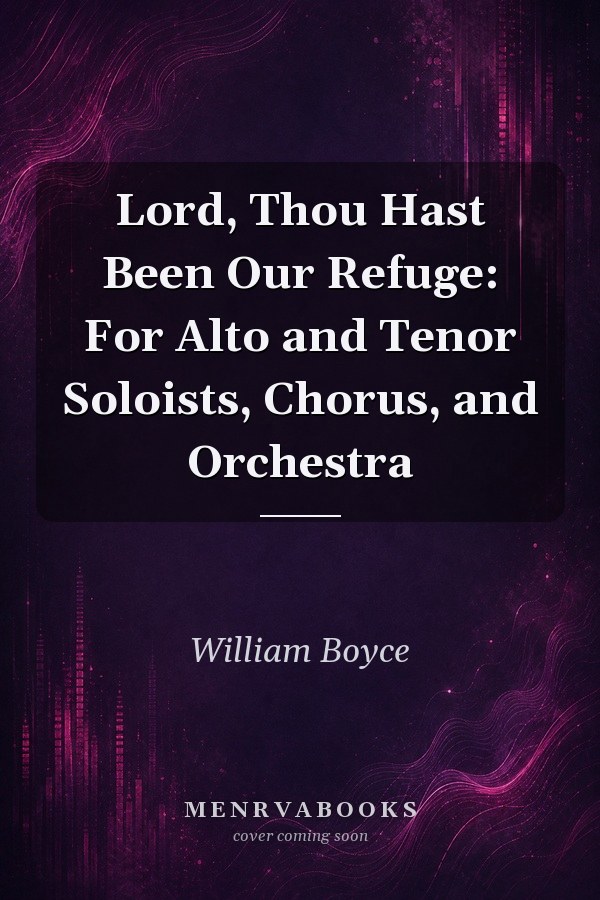 Lord, Thou Hast Been Our Refuge: For Alto and Tenor Soloists, Chorus, and Orchestra