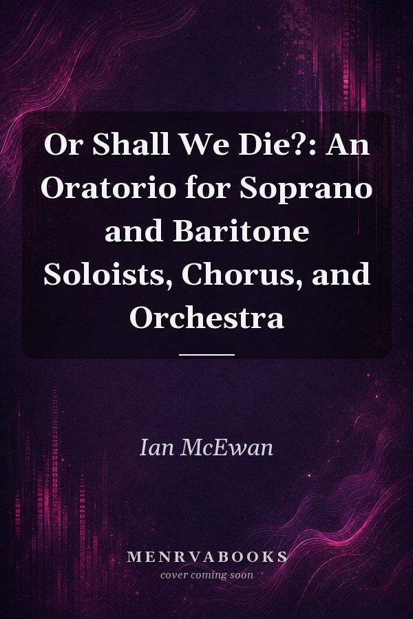Or Shall We Die?: An Oratorio for Soprano and Baritone Soloists, Chorus, and Orchestra