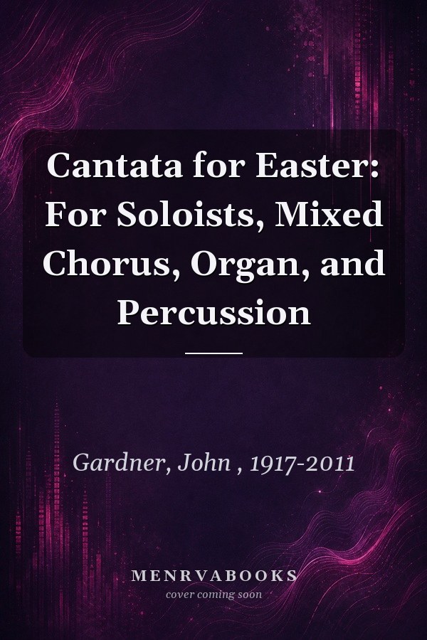 Cantata for Easter: For Soloists, Mixed Chorus, Organ, and Percussion