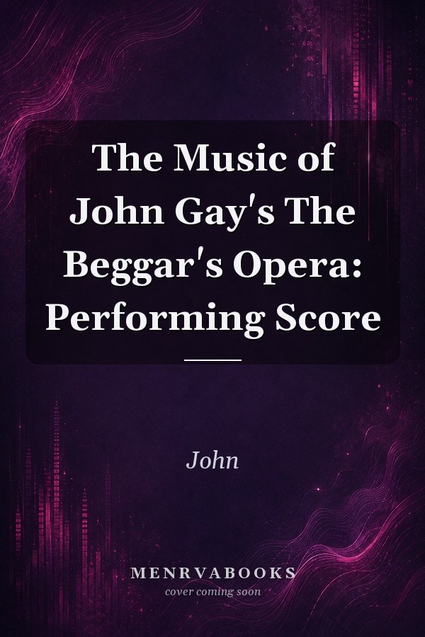 The Music of John Gay's The Beggar's Opera: Performing Score