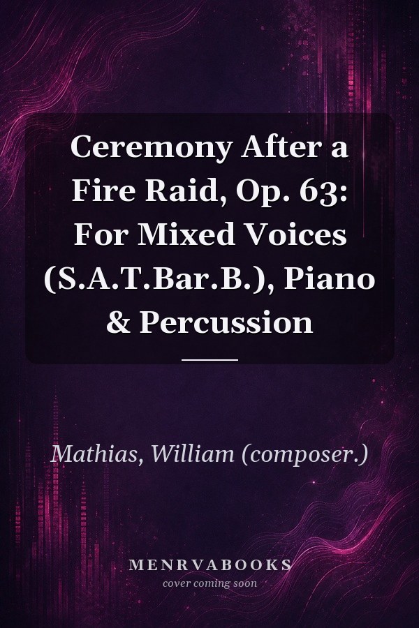 Ceremony After a Fire Raid, Op. 63: For Mixed Voices (S.A.T.Bar.B.), Piano & Percussion