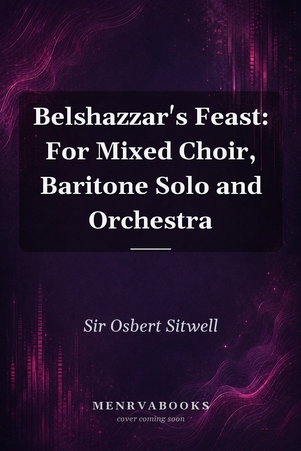 Belshazzar's Feast: For Mixed Choir, Baritone Solo and Orchestra