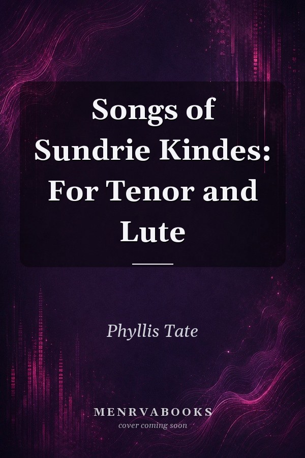 Songs of Sundrie Kindes: For Tenor and Lute