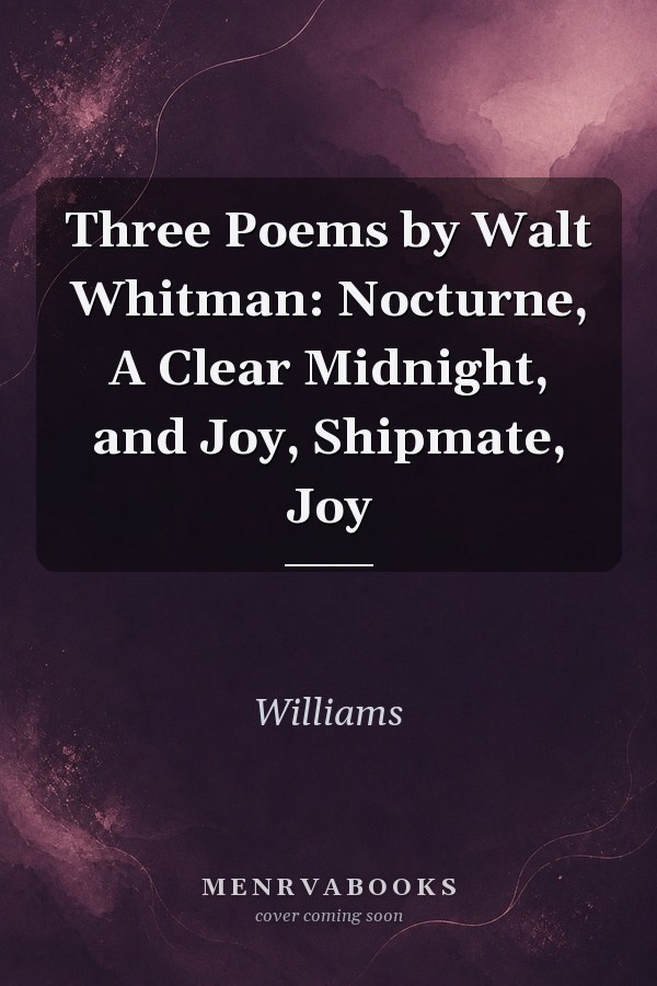 Three Poems by Walt Whitman: Nocturne, A Clear Midnight, and Joy, Shipmate, Joy