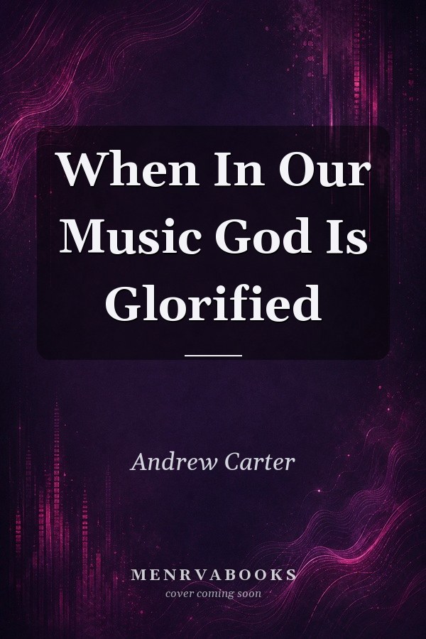 When In Our Music God Is Glorified
