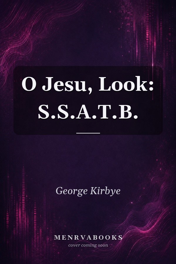 O Jesu, Look: S.S.A.T.B.