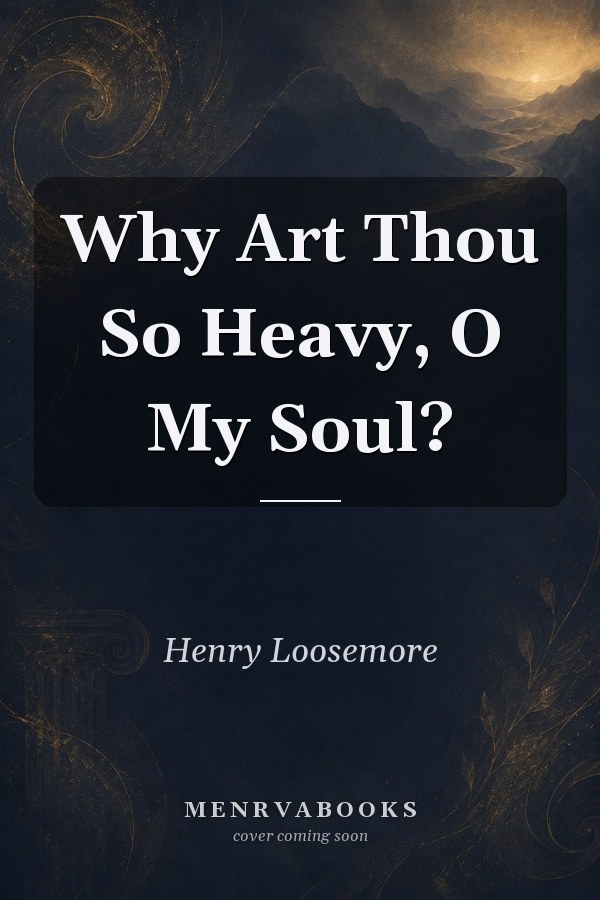 Why Art Thou So Heavy, O My Soul?