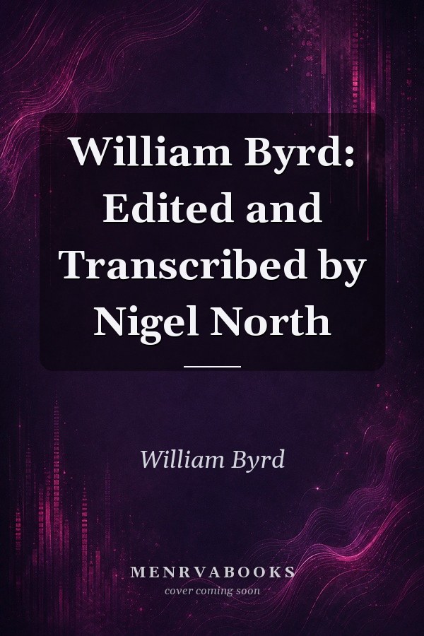 William Byrd: Edited and Transcribed by Nigel North