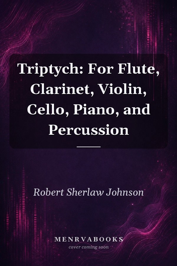 Triptych: For Flute, Clarinet, Violin, Cello, Piano, and Percussion
