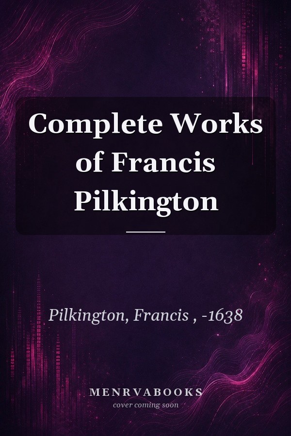 Complete Works of Francis Pilkington