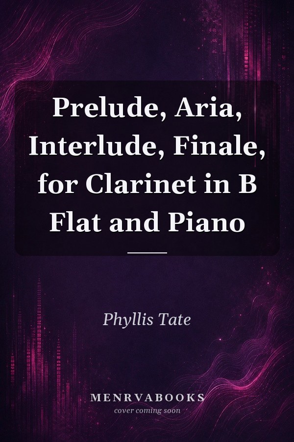 Prelude, Aria, Interlude, Finale, for Clarinet in B Flat and Piano