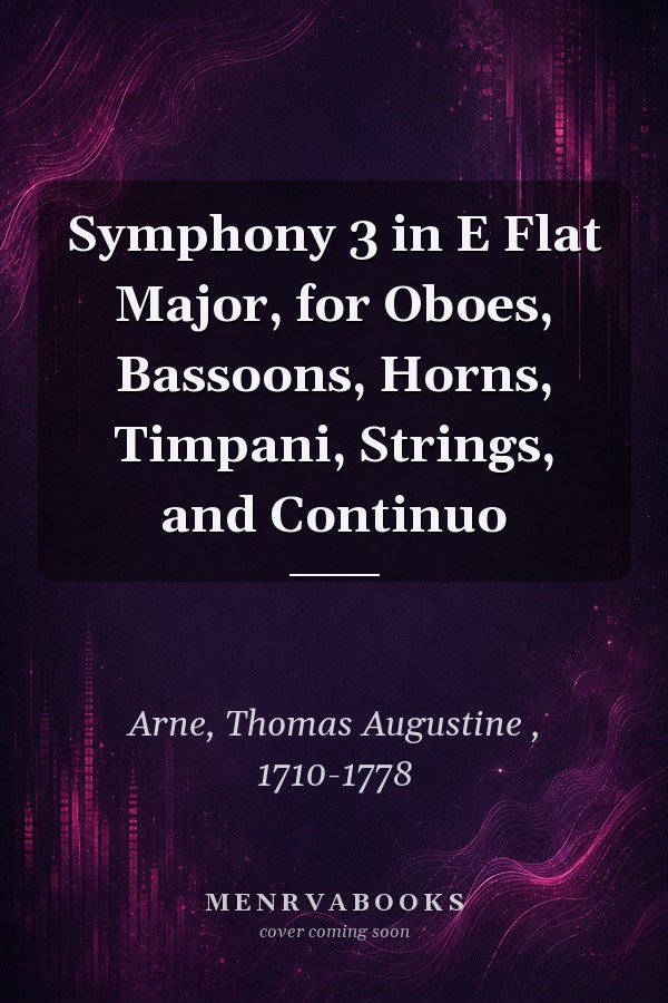 Symphony 3 in E Flat Major, for Oboes, Bassoons, Horns, Timpani, Strings, and Continuo