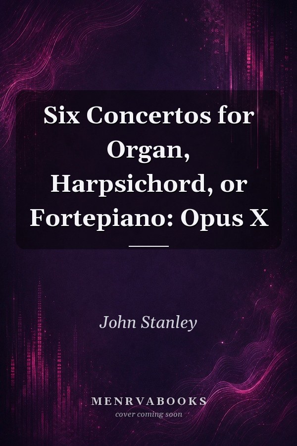 Six Concertos for Organ, Harpsichord, or Fortepiano: Opus X
