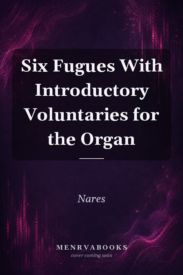 Six Fugues With Introductory Voluntaries for the Organ