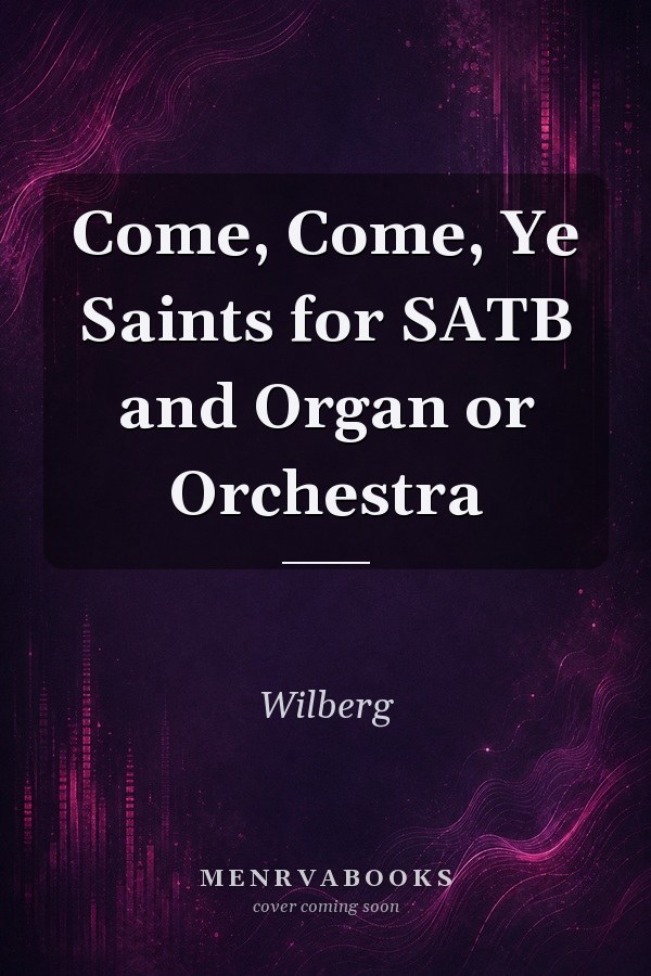 Come, Come, Ye Saints for SATB and Organ or Orchestra