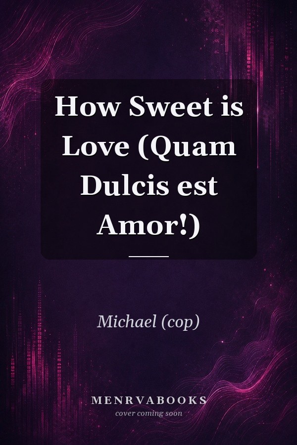 How Sweet is Love (Quam Dulcis est Amor!)