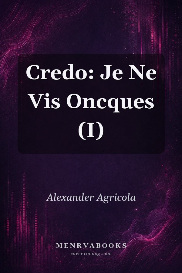 Credo: Je Ne Vis Oncques (I)