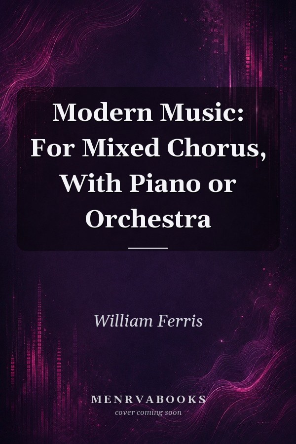 Modern Music: For Mixed Chorus, With Piano or Orchestra