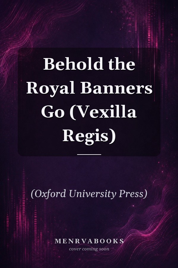 Behold the Royal Banners Go (Vexilla Regis)
