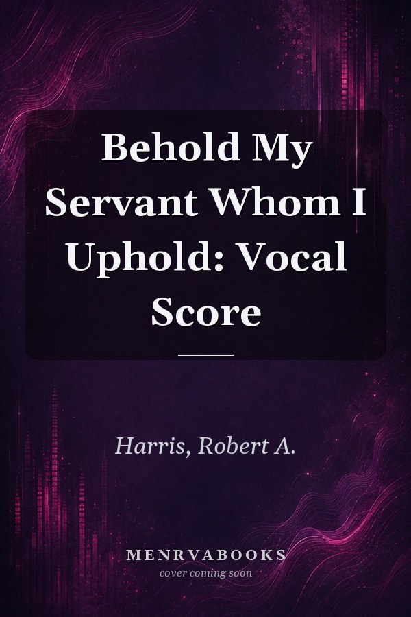 Behold My Servant Whom I Uphold: Vocal Score