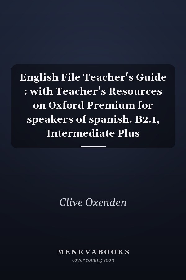 English File Teacher's Guide : with Teacher's Resources on Oxford Premium for speakers of spanish. B2.1, Intermediate Plus