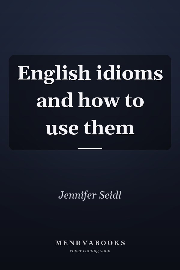 English Idioms and How to Use Them