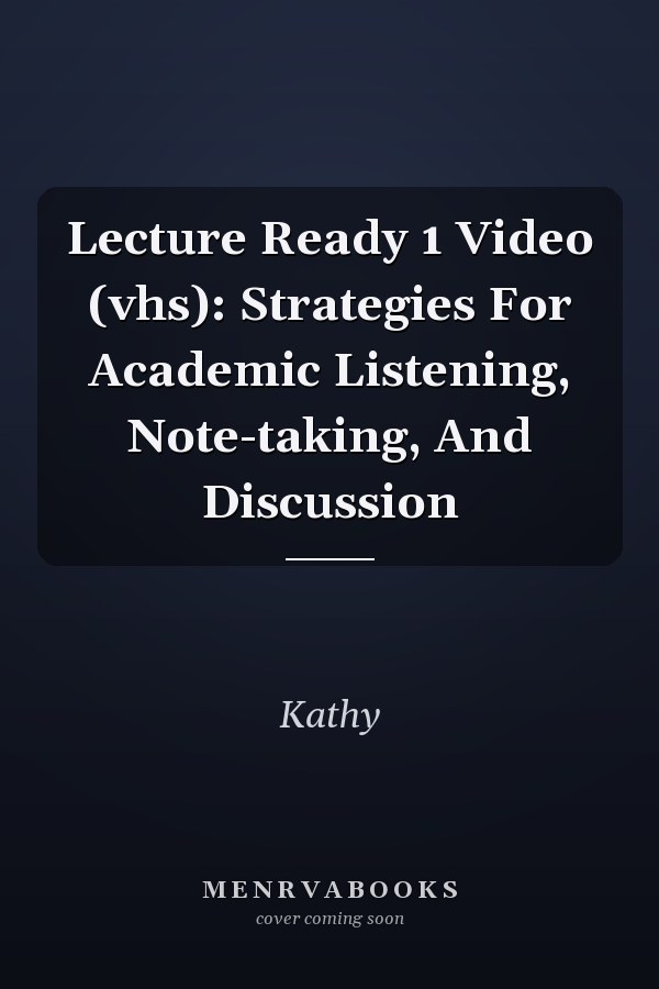 Lecture Ready 1: Strategies for Academic Listening, Note-taking, and Discussion