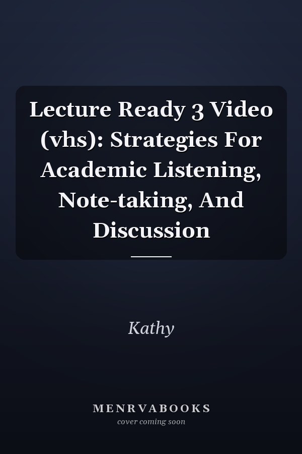 Lecture Ready 3: Strategies for Academic Listening, Note-taking, and Discussion