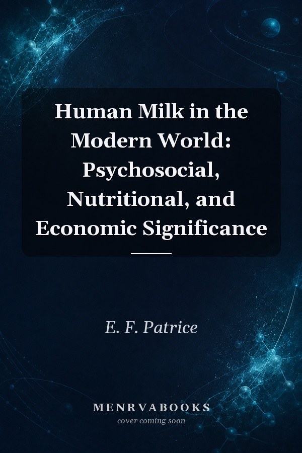 Human Milk in the Modern World: Psychosocial, Nutritional, and Economic Significance