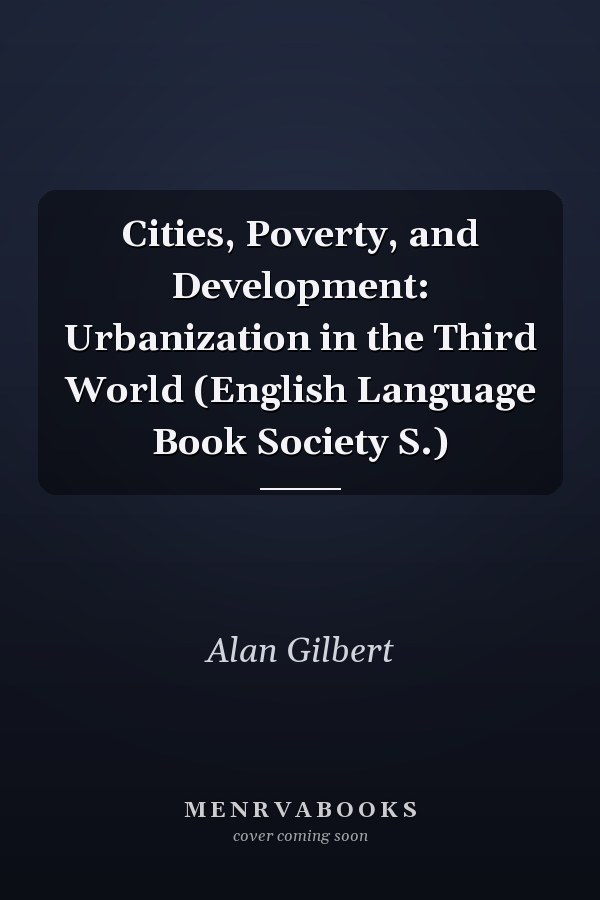 Cities, Poverty, and Development: Urbanization in the Third World