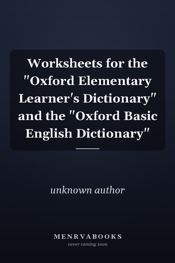 Worksheets for the Oxford Elementary Learner's Dictionary and the Oxford Basic English Dictionary