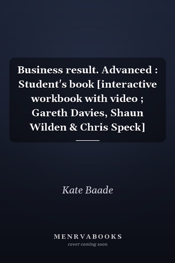 Business result. Advanced : Student's book [interactive workbook with video ; Gareth Davies, Shaun Wilden & Chris Speck]