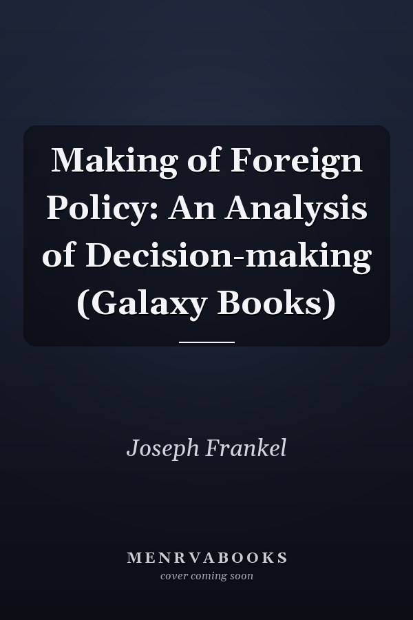 Making of Foreign Policy: An Analysis of Decision-making (Galaxy Books)