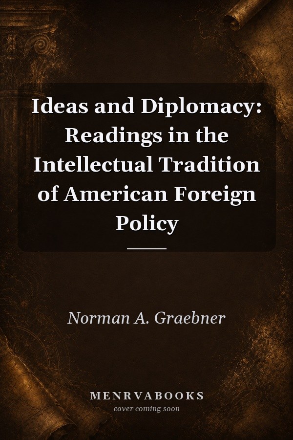 Ideas and Diplomacy: Readings in the Intellectual Tradition of American Foreign Policy