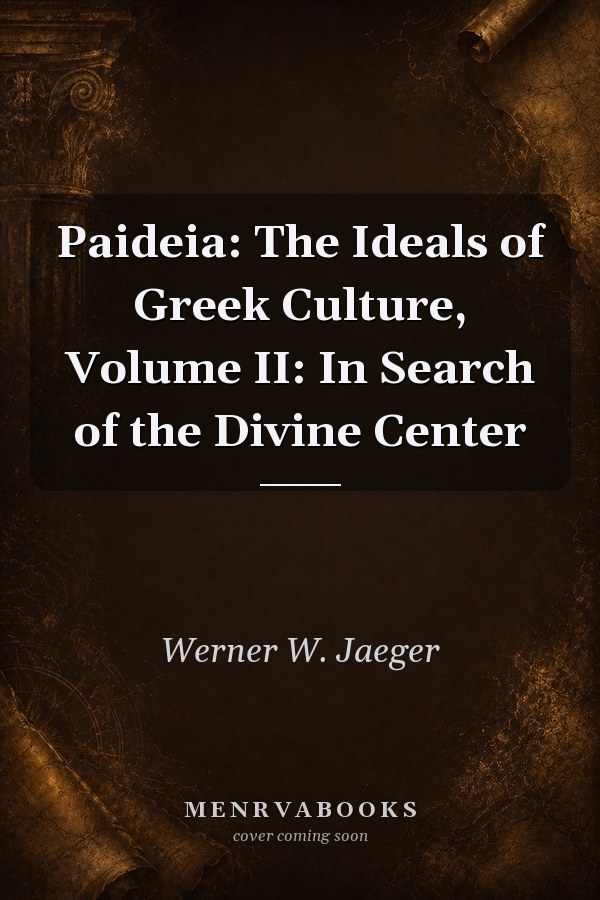 Paideia: The Ideals of Greek Culture, Volume II: In Search of the Divine Center