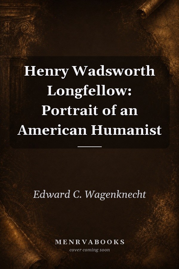 Henry Wadsworth Longfellow: Portrait of an American Humanist