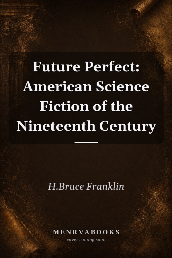 Future Perfect: American Science Fiction of the Nineteenth Century