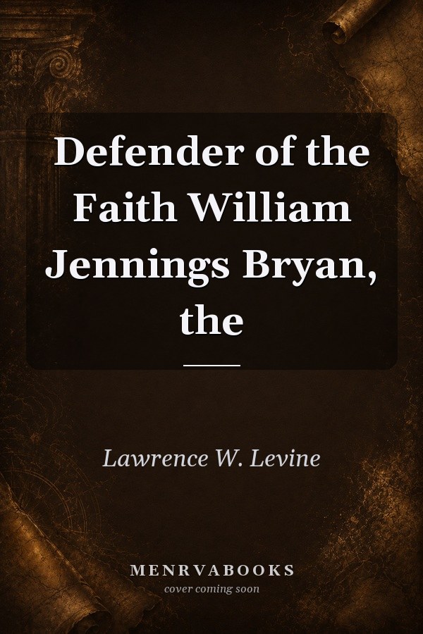 Defender of the Faith: William Jennings Bryan